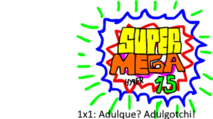 Super Mega Hyper 15 1x1: Adulque? Adulgotchi!