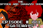 The Spyder and Squazzo Show: Episode # 001 - &quot;Gateways&quot;