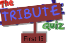The Tribute Quiz: First 15