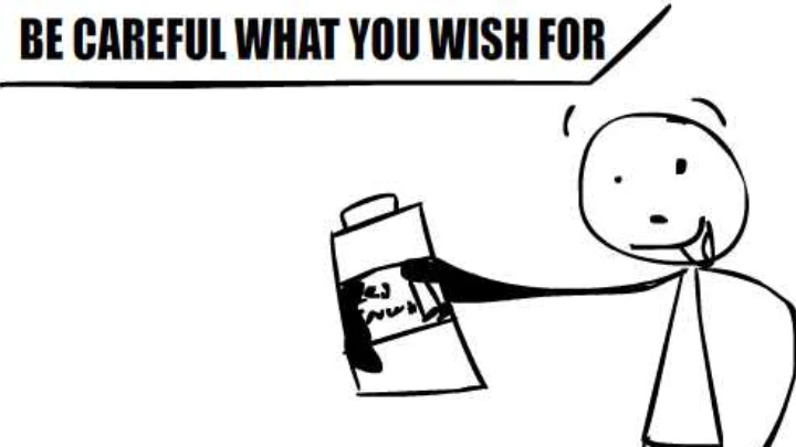 Be careful for what you wish for