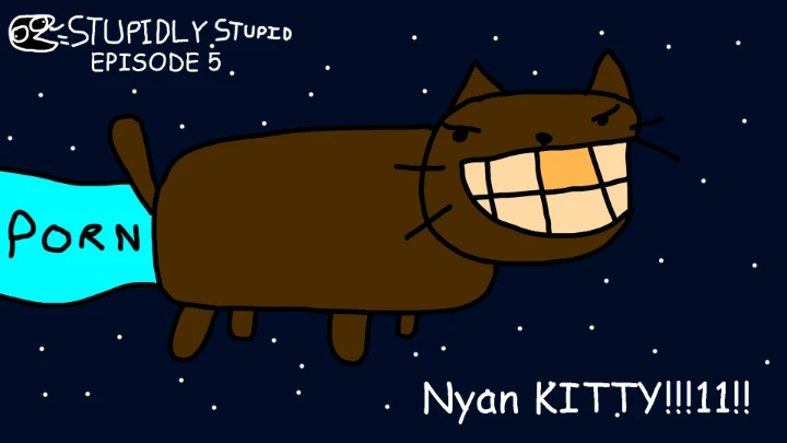 Stupidly Stupid - Episode 5 - Nyan KITTY!