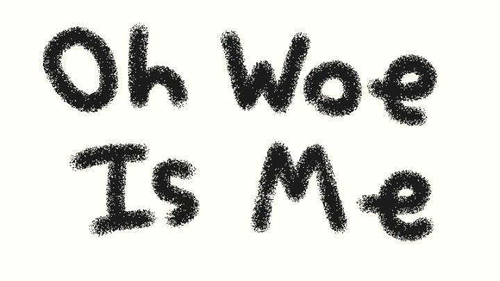 Oh Woe Is Me