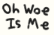 Oh Woe Is Me