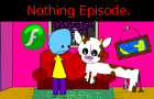 Everyday&amp;#039;s a Nice Day: Nothing Episode.