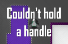 Couldn&#039;t Hold A Handle