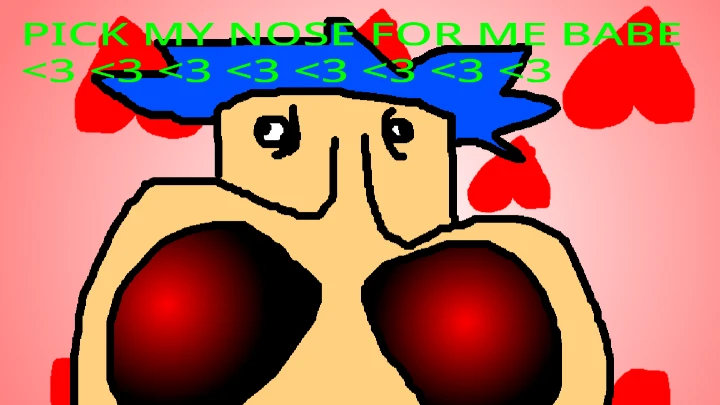 pick my nose for me babe <3 <3 <3 <3 <3