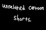Unrelated Cartoon Shorts.
