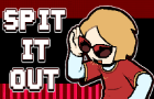 SPIT IT OUT
