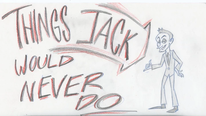 Things Jack Would Never Do (ANIMATIC)