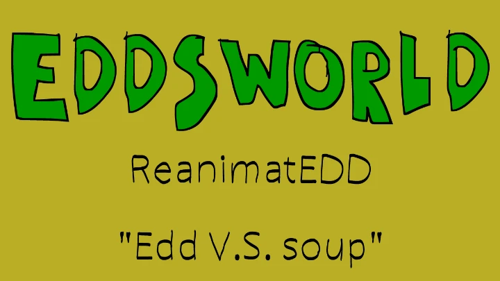 Eddsworld ReanimatEDD - "Edd V.S. soup"