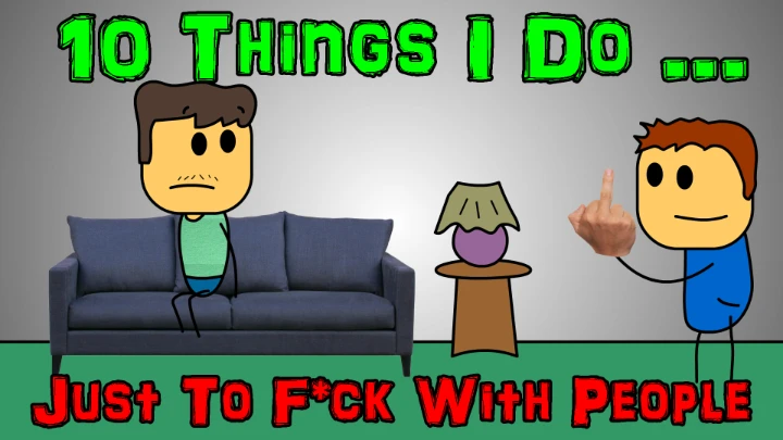 10 Things I Do ... Just To F*ck With People