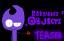 RETARDED OBJECTS TEASER