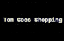 Tom Goes Shopping